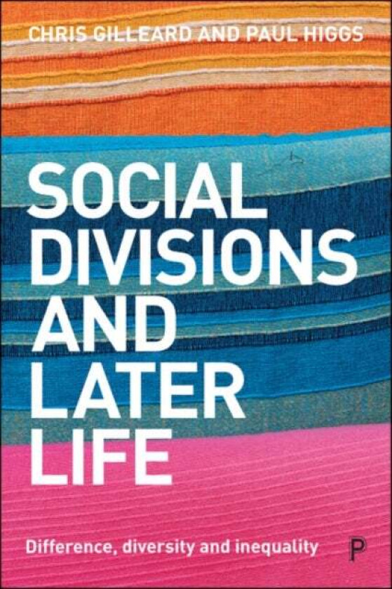 Social Divisions and Later Life av Chris (University College London) Gilleard, Paul (University College London) Higgs