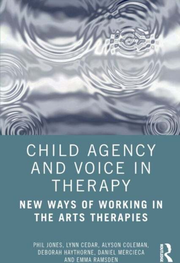 Child Agency and Voice in Therapy av Phil Jones, Lynn Cedar, Alyson Coleman, Deborah (Roundabout Dramatherapy UK) Haythorne, Daniel Mercieca, Emma Ram