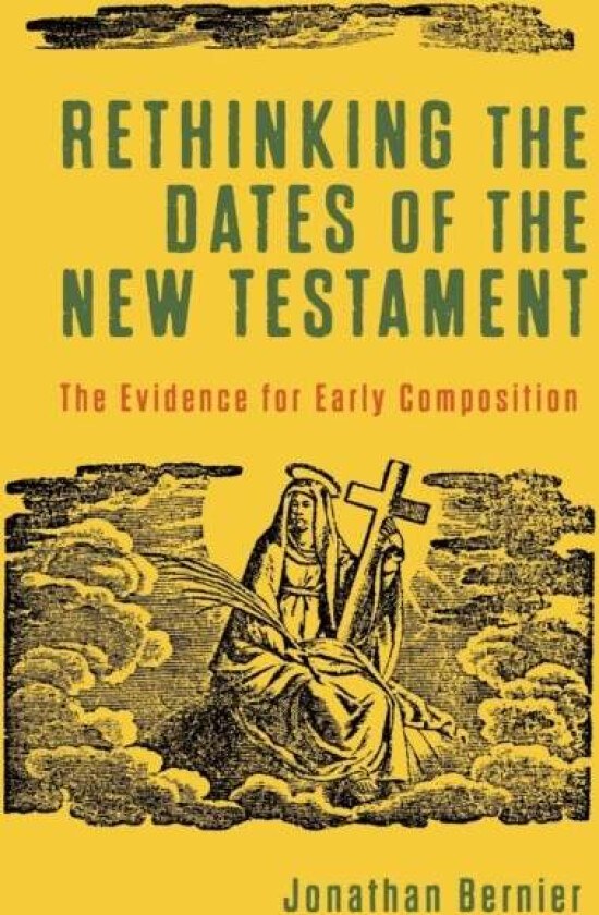 Rethinking the Dates of the New Testament - The Evidence for Early Composition av Jonathan Bernier