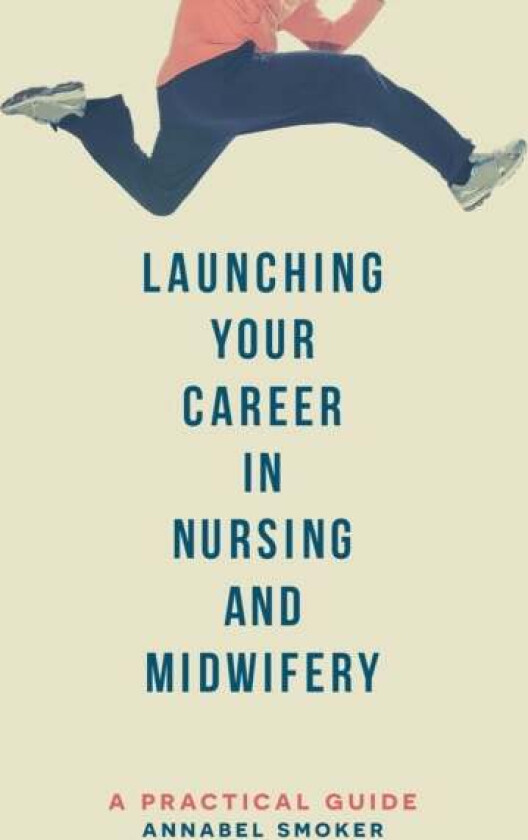 Launching Your Career in Nursing and Midwifery av Annabel Smoker