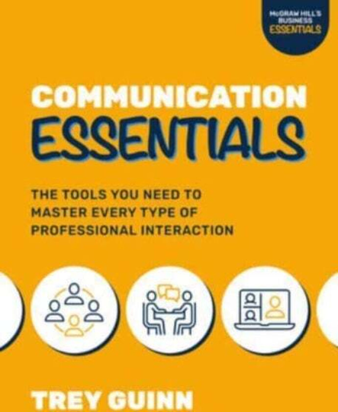 Communication Essentials: The Tools You Need to Master Every Type of Professional Interaction av Trey Guinn