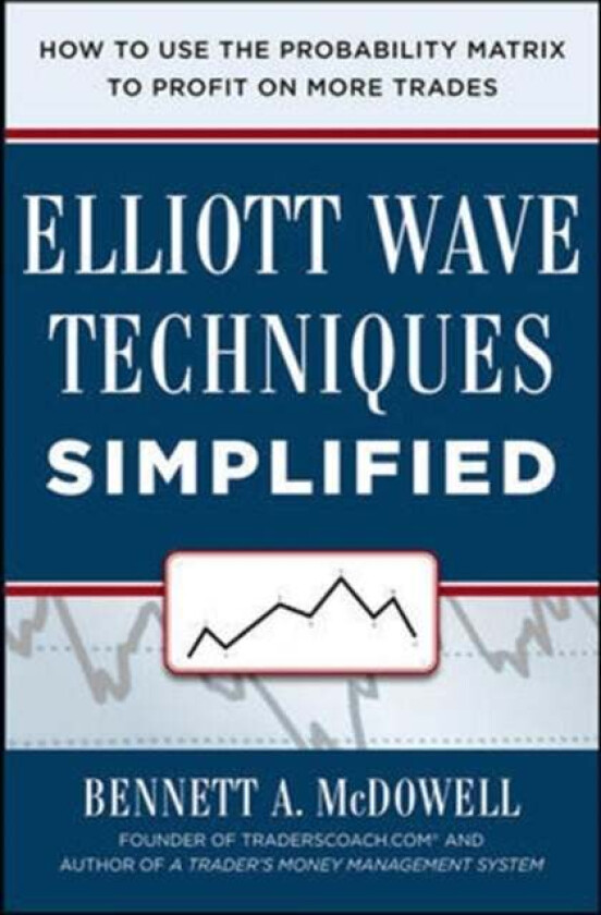 Elliot Wave Techniques Simplified: How to Use the Probability Matrix to Profit on More Trades av Bennett McDowell