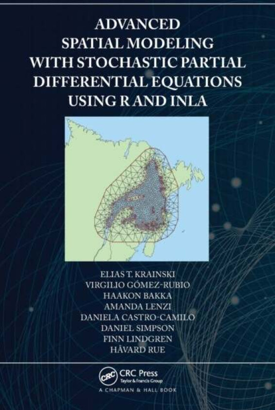Advanced Spatial Modeling with Stochastic Partial Differential Equations Using R and INLA av Elias Krainski, Virgilio Gomez-Rubio, Haa Bakka
