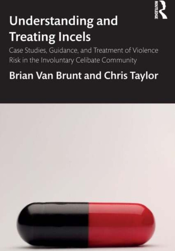 Understanding and Treating Incels av Brian (NCHERM Group USA) Van Brunt, Chris (Wright State University Ohio USA) Taylor