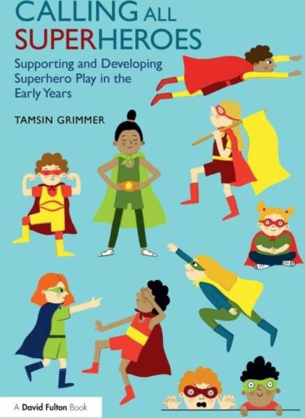 Calling All Superheroes: Supporting and Developing Superhero Play in the Early Years av Tamsin Grimmer