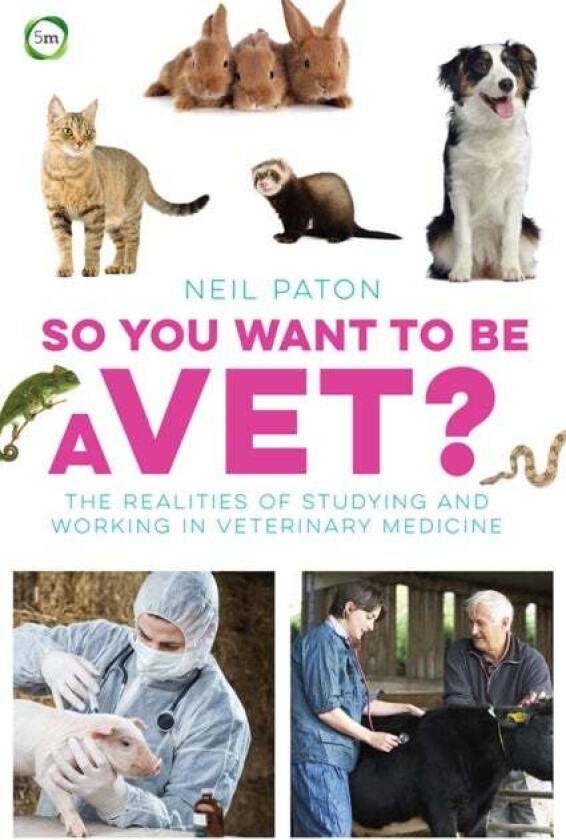 So You Want to Be a Vet: The Realities of Studying and Working in Veterinary Medicine av Neil Paton