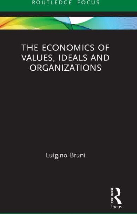 The Economics of Values, Ideals and Organizations av Luigino Bruni