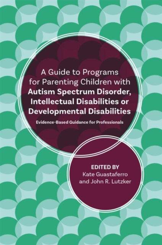 A Guide to Programs for Parenting Children with Autism Spectrum Disorder, Intellectual Disabilities av John R. Lutzker, Katelyn M. Guastaferro