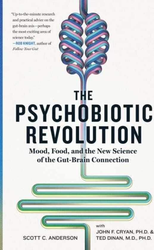 The Psychobiotic Revolution av Scott C Anderson, John F. Cryan, Timothy G. Dinan