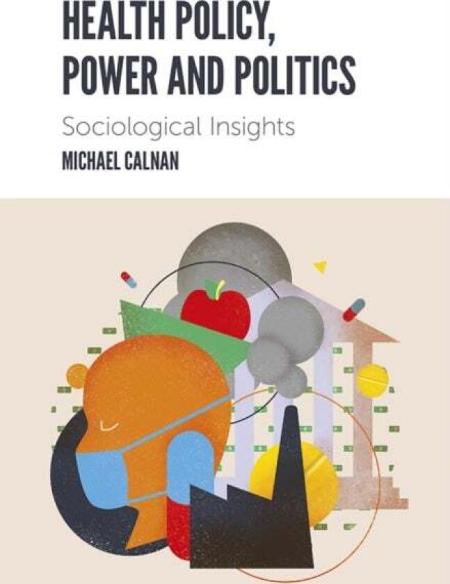 Health Policy, Power and Politics av Michael (University of Kent UK) Calnan