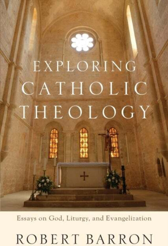 Exploring Catholic Theology - Essays on God, Liturgy, and Evangelization av Robert Barron, Charles Chaput