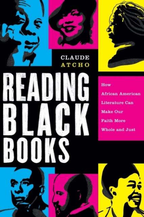 Reading Black Books ¿ How African American Literature Can Make Our Faith More Whole and Just av Claude Atcho