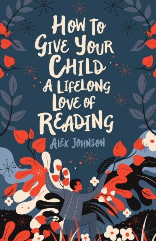How To Give Your Child A Lifelong Love Of Reading av Alex Johnson