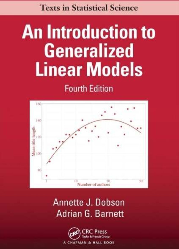 An Introduction to Generalized Linear Models av Annette J. (University of Queensland Herston Australia) Dobson, Adrian G. (Queensland University of Te