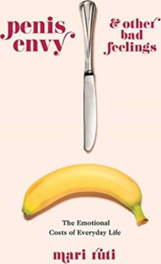 Penis Envy and Other Bad Feelings av Mari (Professor of Critical Theory University of Toronto St. George Campus) Ruti