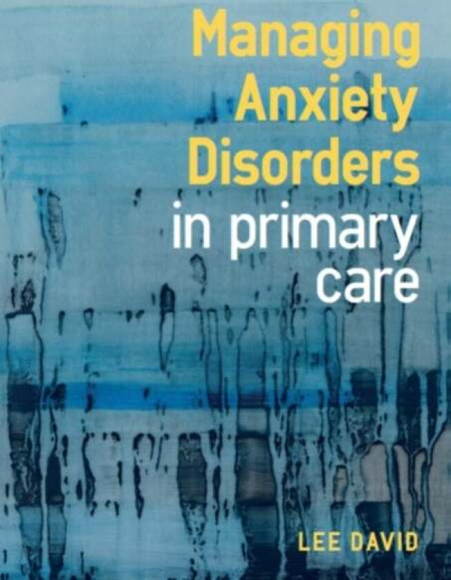Managing Anxiety Disorders in Primary Care av Lee (GP and Cognitive Behavioural Therapist Hertfordshire UK) David