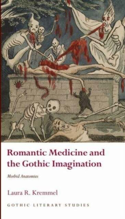 Romantic Medicine and the Gothic Imagination av Laura R. Kremmel