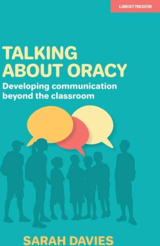 Talking about Oracy: Developing communication beyond the classroom av Sarah Davies