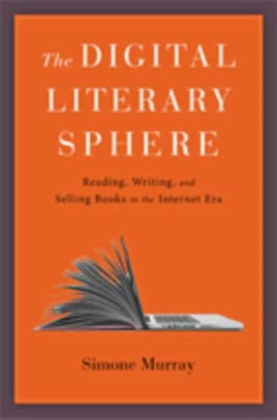The Digital Literary Sphere av Simone (Monash University) Murray
