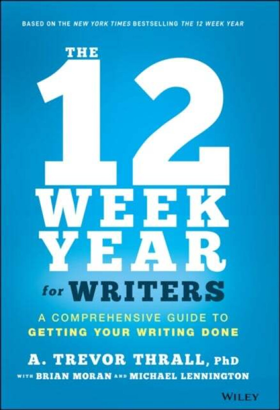 The 12 Week Year for Writers av A. Trevor Thrall, Brian P. Moran, Michael Lennington