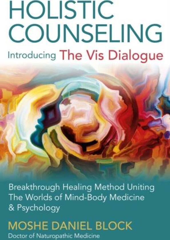 Holistic Counseling ¿ Introducing the Vis Dialog ¿ Breakthrough Healing Method Uniting The Worlds of av Moshe Daniel Block