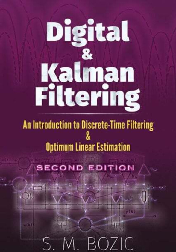 Digital and Kalman Filtering: an Introduction to Discrete-Time Filtering and Optimum Linear Estimati av S. M. Bozic