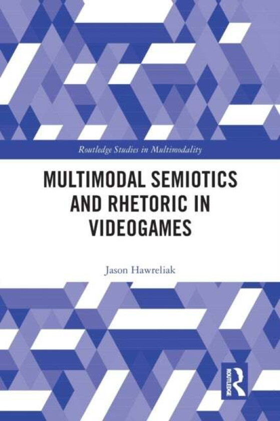 Multimodal Semiotics and Rhetoric in Videogames av Jason Hawreliak