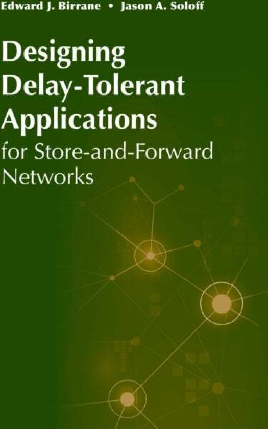 Designing Delay-Tolerant Applications for Store-and-Forward Networks av Ed Birrane, Jason Soloff
