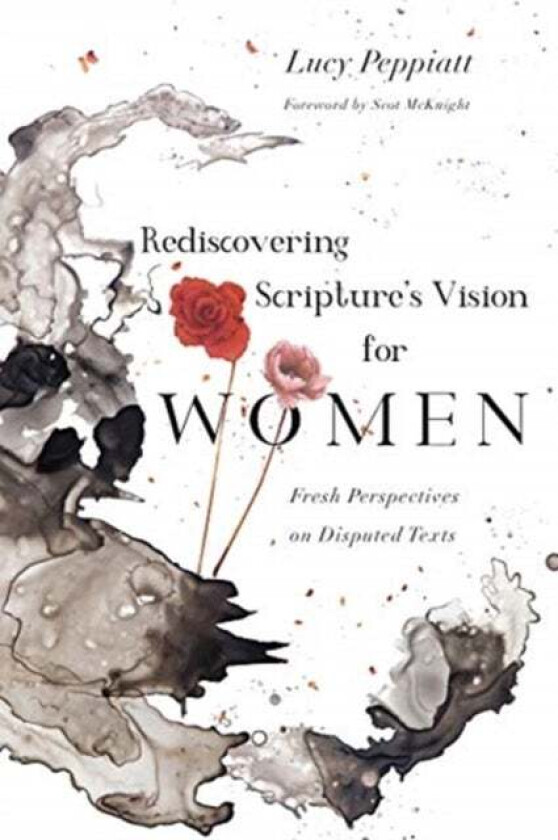 Rediscovering Scripture`s Vision for Women - Fresh Perspectives on Disputed Texts av Lucy Peppiatt, Scot Mcknight