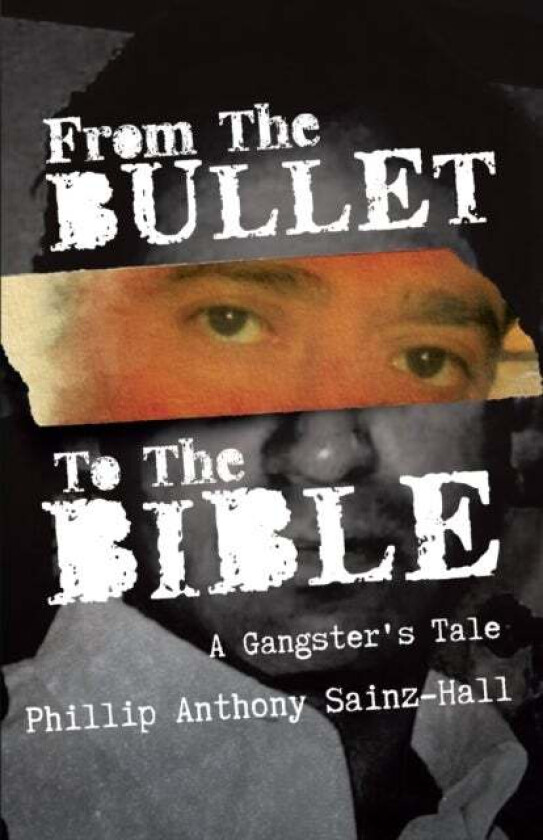 From The Bullet To The Bible av Phillip Anthony Sainz-Hall