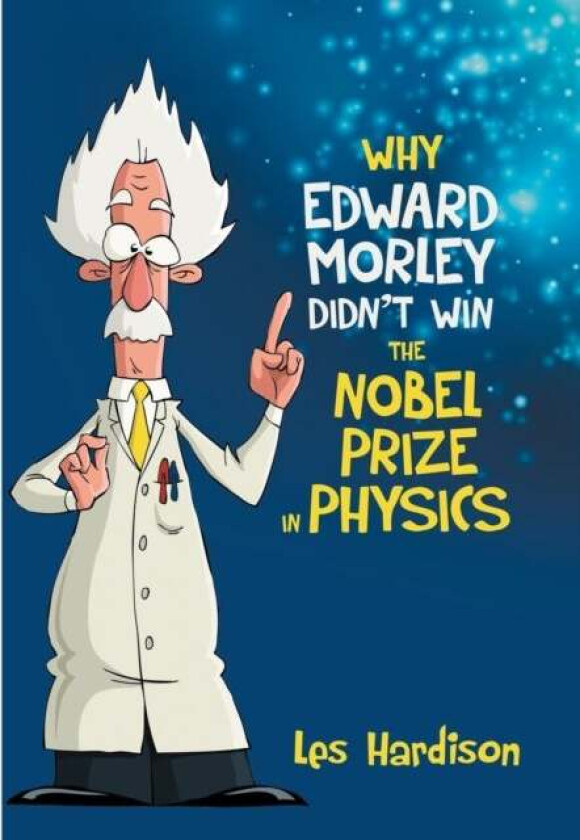 Why Edward Morley Didn't Win the Nobel Prize in Physics av Les Hardison