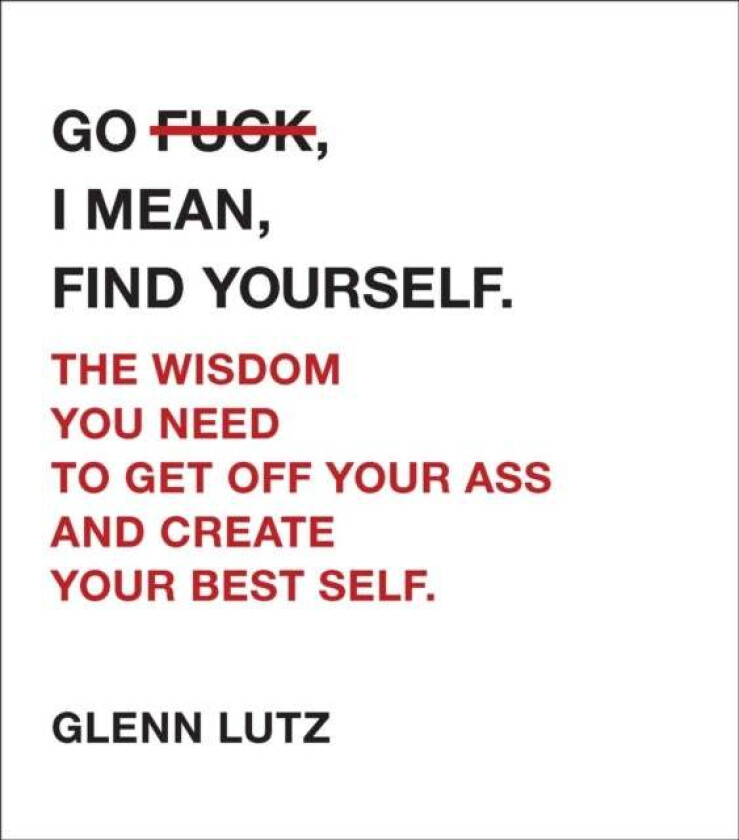 Go F*ck, I Mean, Find Yourself. av Glenn Lutz