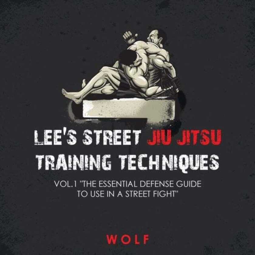 Lee's Street Jiu Jitsu Training Techniques Vol.1 "The Essential Defense Guide to Use in a Street Fig av Wolf
