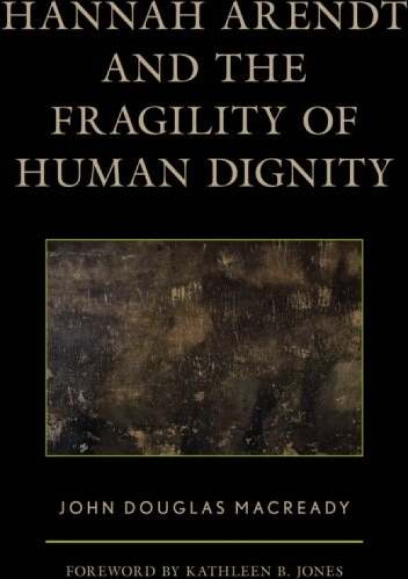 Hannah Arendt and the Fragility of Human Dignity av John Douglas Macready