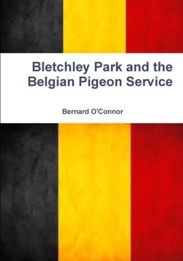 Bletchley Park and the Belgian Pigeon Service av Bernard O'Connor