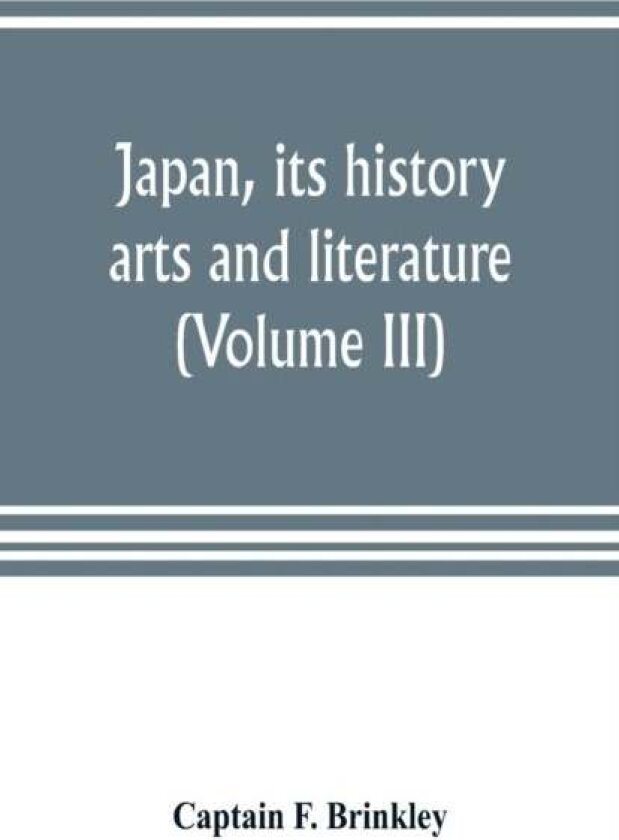 Japan, its history, arts and literature (Volume III) av Captain F Brinkley