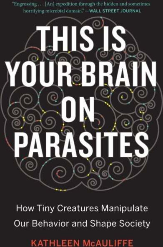 This Is Your Brain On Parasites av Kathleen McAuliffe