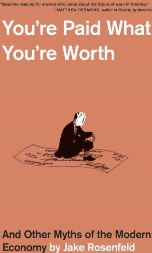 You¿re Paid What You¿re Worth Av Jake Rosenfeld