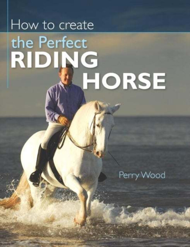 How to Create the Perfect Riding Horse av Perry (Author) Wood