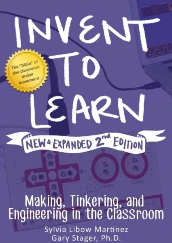 Invent to Learn av Sylvia Libow Martinez, Gary S Stager