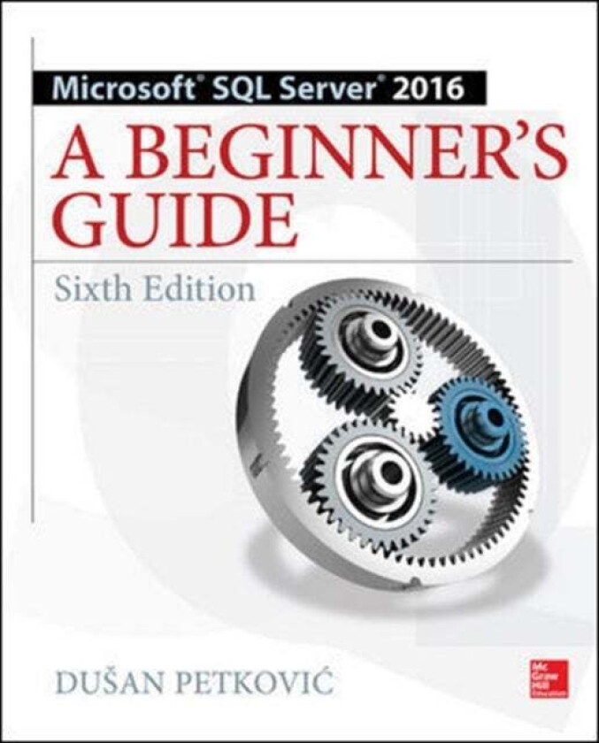 Microsoft SQL Server 2016: A Beginner&#039;s Guide, Sixth Edition av Dusan Petkovic