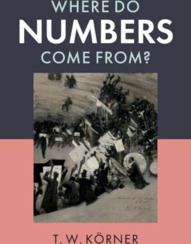 Where Do Numbers Come From? av T. W. (University of Cambridge) Koerner