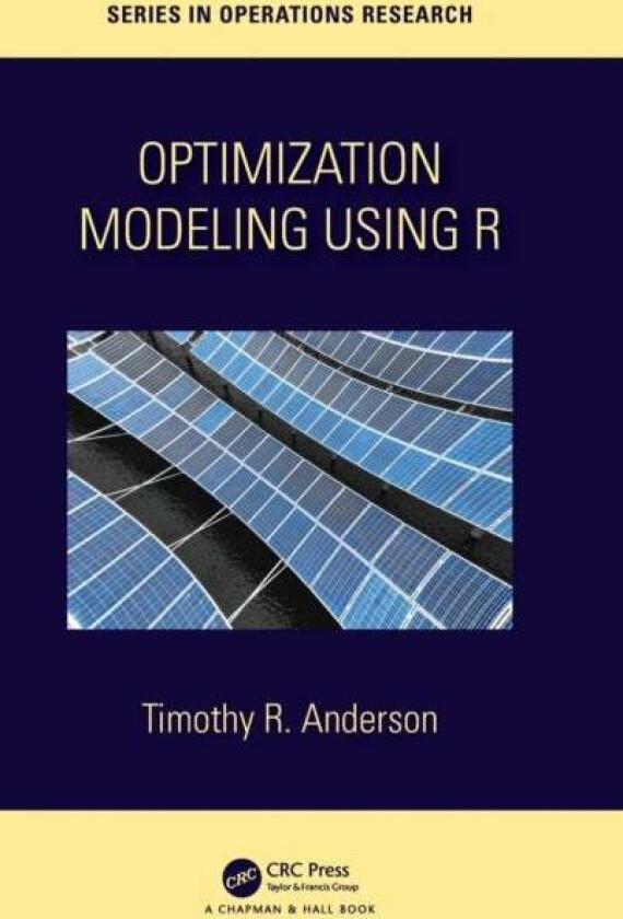 Optimization Modelling Using R av Timothy R. Anderson