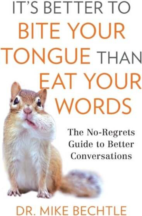 It`s Better to Bite Your Tongue Than Eat Your Wo - The No-Regrets Guide to Better Conversations av Dr. Mike Bechtle