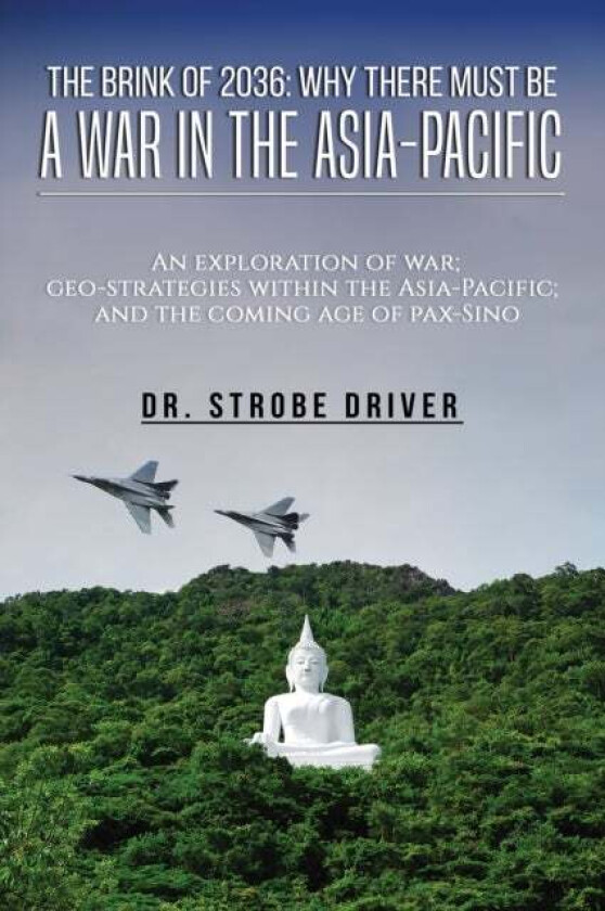 The Brink of 2036: Why There Must Be a War in the Asia-Pacific av Strobe Driver