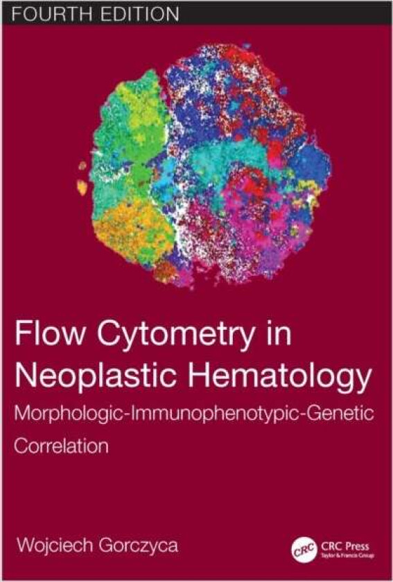 Flow Cytometry in Neoplastic Hematology av Wojciech (Hematopathologist Bioreference Laboratories Elmwood Park NJ USA Gorczyca, Hackensack NJ USA) Regi