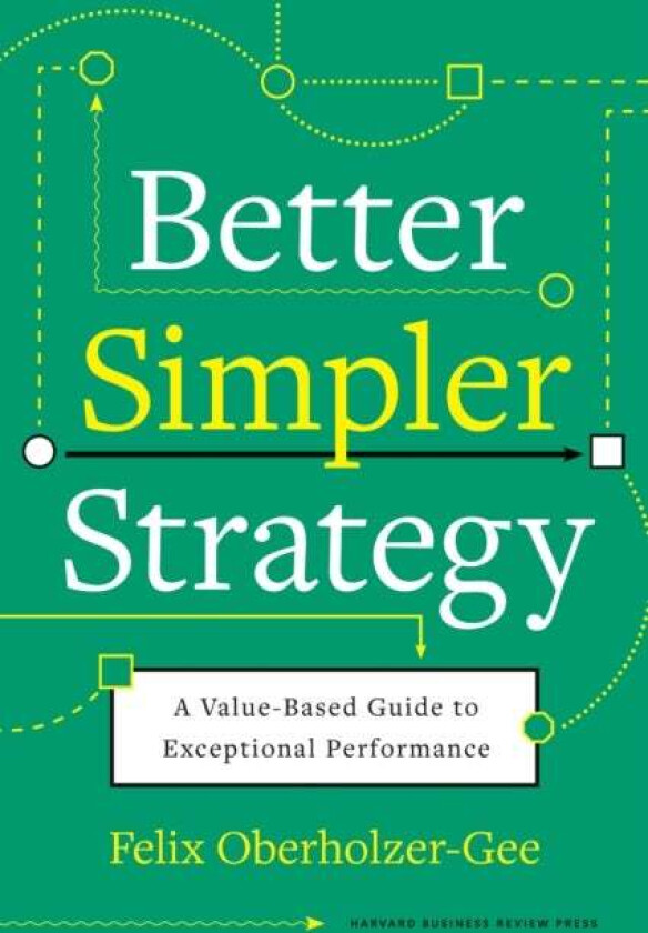 Better, Simpler Strategy av Felix Oberholzer-Gee