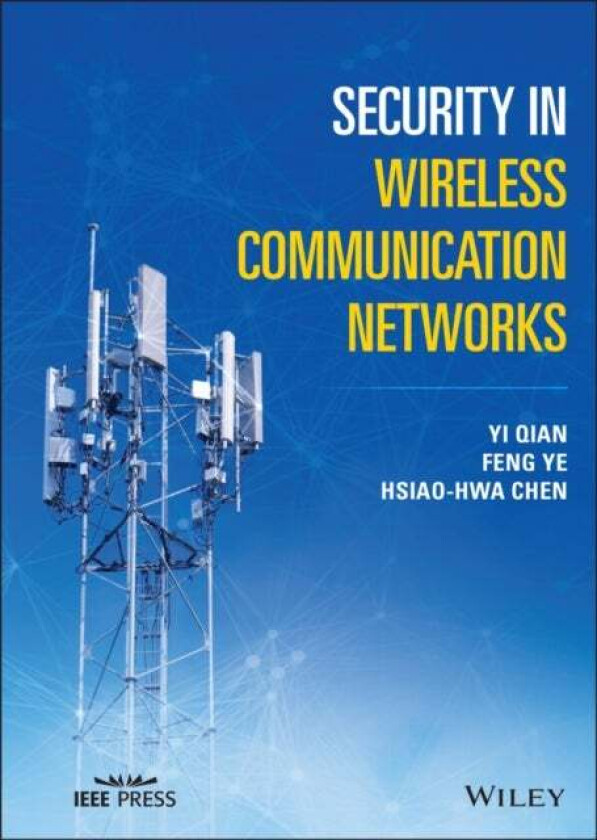 Security in Wireless Communication Networks av Yi Qian, Feng Ye, Hsiao-Hwa (National Sun Yat-Sen University Taiwan) Chen