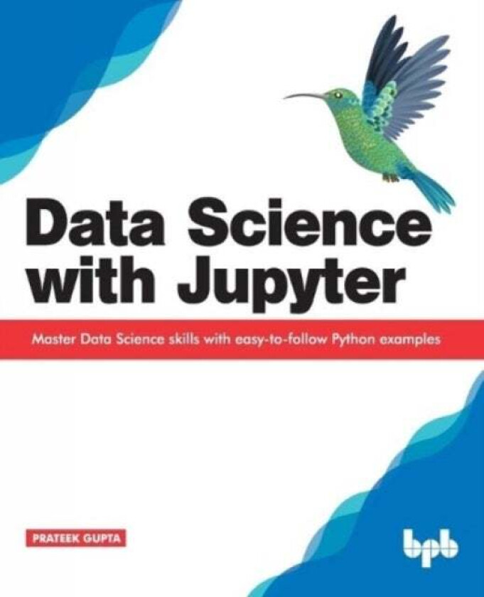 Data Science with Jupyter: Master Data Science skills with easy-to-follow Python examples av Prateek Gupta