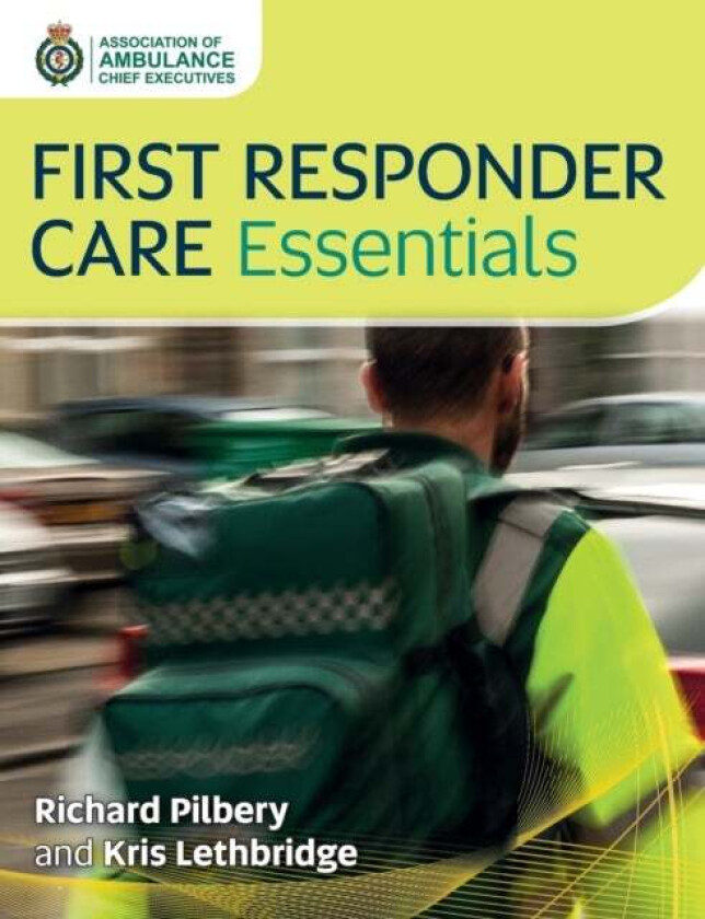 First Responder Care Essentials av Richard Pilbery, Kris Lethbridge